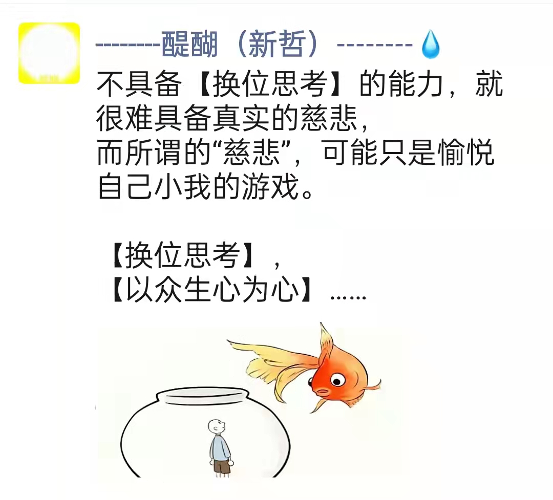不具备【换位思考】的能力，就很难具备真实的慈悲， 而所谓的“慈悲”，可能只是愉悦自己小我的游戏。  【换位思考】， 【以众生心为心】……